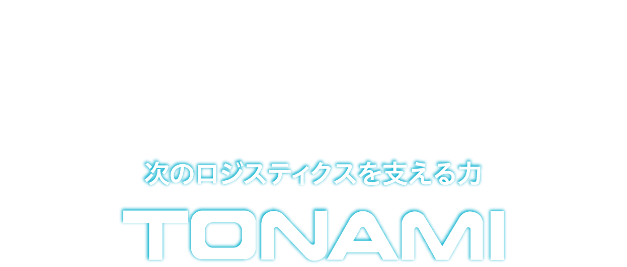 GO! NEXT! 次のロジスティクスを支える力 TONAMI
